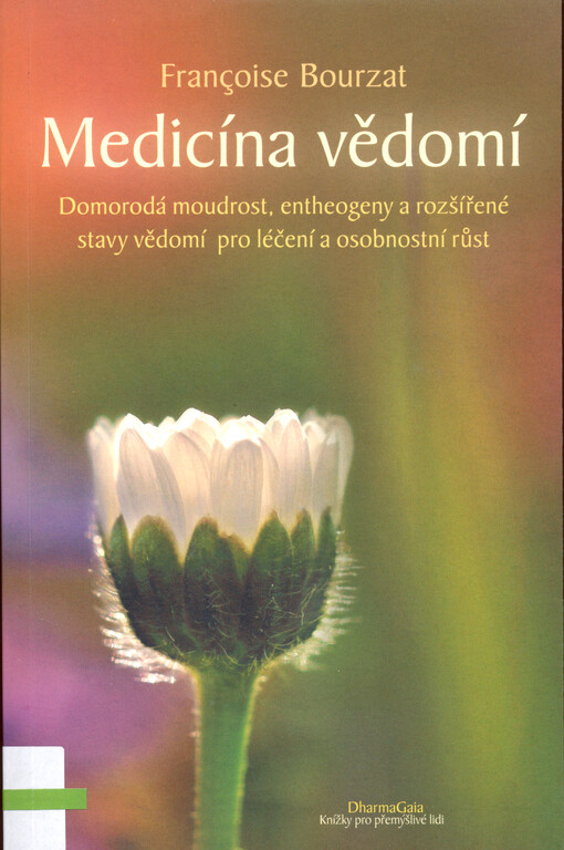 Medicína vědomí : domorodá moudrost, entheogeny a rozšířené stavy vědomí pro léčení a osobnostní růst