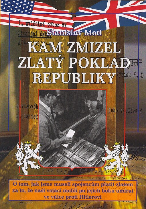 Kam zmizel zlatý poklad republiky :o tom, jak jsme museli spojencům platit zlatem za to, že naši vojáci mohli po jejich boku umírat ve válce proti Hitlerovi, Vyd. 2.