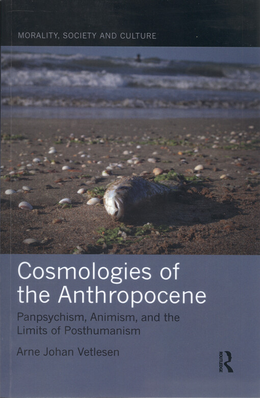 Cosmologies of the Anthropocene : panpsychism, animism, and the limits of posthumanism