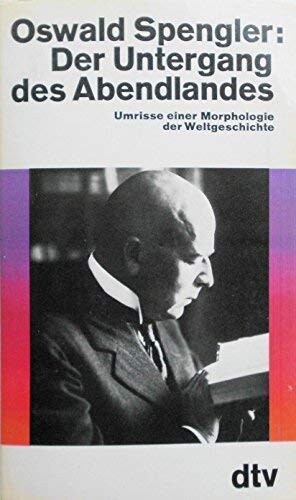 Der Untergang des Abendlandes : Umrisse einer Morphologie der Weltgeschichte
