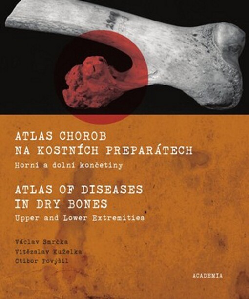 Atlas chorob na kostních preparátech: horní a dolní končetiny = Atlas of diseases in dry bones : upper and lower extremities
