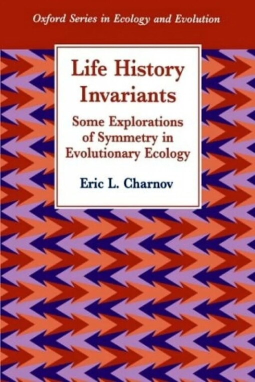 Life History Invariants: Some Explorations of Symmetry in Evolutionary Ecology (Oxford Series in Ecology and Evolution)