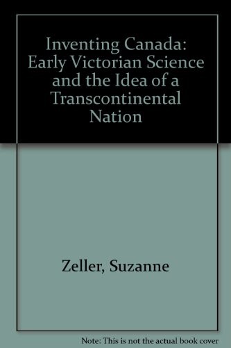Inventing Canada: Early Victorian Science and the Idea of a Transcontinental Nation