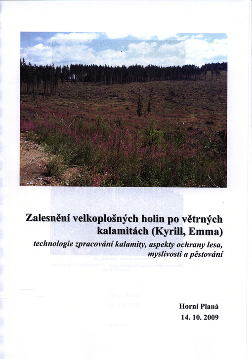 Zalesnění velkoplošných holin po větrných kalamitách (Kyrill, Emma) : technologie zpracování kalamity, aspekty ochrany lesa, myslivosti a pěstování : sborník přednášek odborného semináře : Horní Planá 14.10.2009