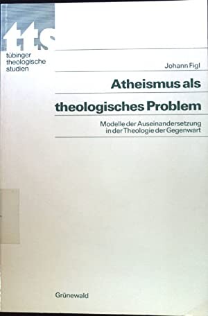 Atheismus als theologisches Problem: Modelle d. Auseinandersetzung in d. Theologie d. Gegenwart (Tubinger theologische Studien) (German Edition)