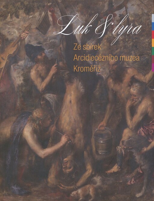 Luk & lyra: ze sbírek Arcidiecézního muzea Kroměříž : [Muzeum umění Olomouc - Muzeum moderního umění Olomouc 6.11.2008-1.2.2009]