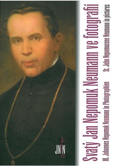 Svatý Jan Nepomuk Neumann ve fotografii =: Hl. Johannes Nepomuk Neumann in Photographien = St. John Nepomucene Neumann in pictures