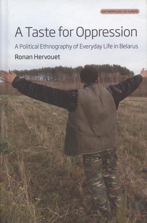 A taste for oppression : a political ethnography of everyday life in Belarus