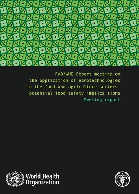 FAO/WHO Expert meeting on the application of nanotechnologies in the food and agriculture sectors : potential food safety implications : meeting report