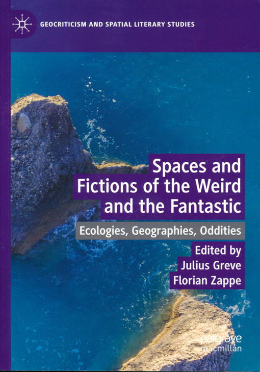 Spaces and fictions of the weird and the fantastic : ecologies, geographies, oddities