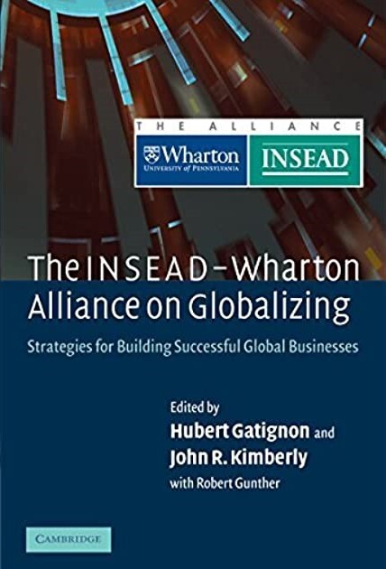 The INSEAD-Wharton Alliance on Globalizing: Strategies for Building Successful Global Businesses