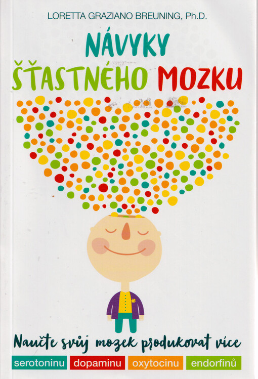 Návyky šťastného mozku : naučte svůj mozek produkovat více serotoninu, dopaminu, oxytocinu, endorfinů