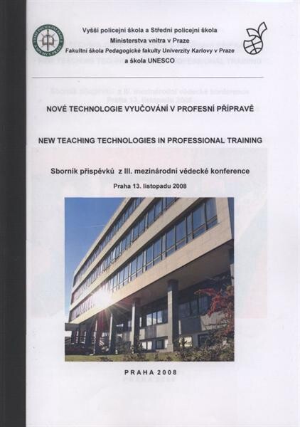 Nové technologie vyučování v profesní přípravě = New Teaching Technologies in Professional Training : sborník příspěvků z III. mezinárodní vědecké konference, Praha 13. listopadu 2008