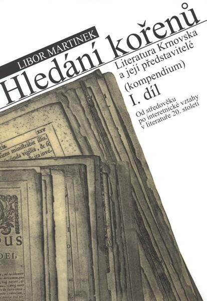 Hledání kořenů :literatura Krnovska a její představitelé : (kompendium).I. díl,Od středověku po interetnické vztahy v literatuře 20. století