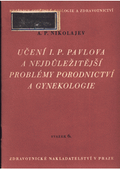 Učení I.P. Pavlova a nejdůležitější problémy porodnictví a gynekologie  (odkaz v elektronickém katalogu)