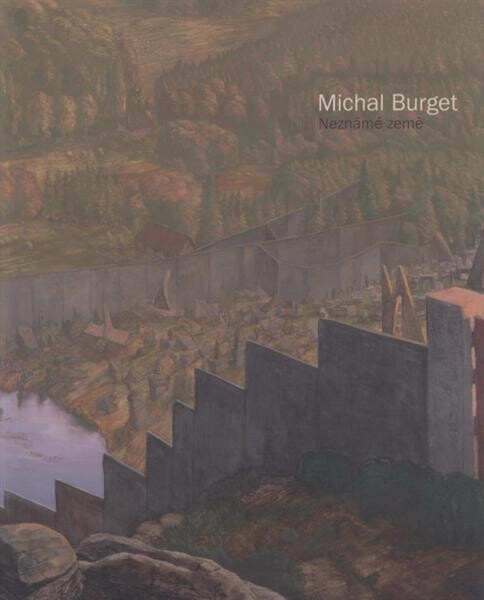 Michal Burget : neznámé země : [Galerie výtvarného umění v Náchodě, ochoz zámecké jízdárny, Kabinet kresby, grafiky a fotografie, 26.6.-30.8.2009