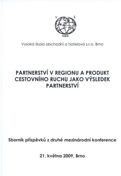 Partnerství v regionu a produkt cestovního ruchu jako výsledek partnerství : sborník příspěvků z druhé mezinárodní konference, 21. května 2009, Brno