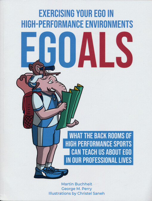 Egoals : exercising your ego in high-performance environments : what the back rooms of high performance sports can teach us about ego in our professional lives