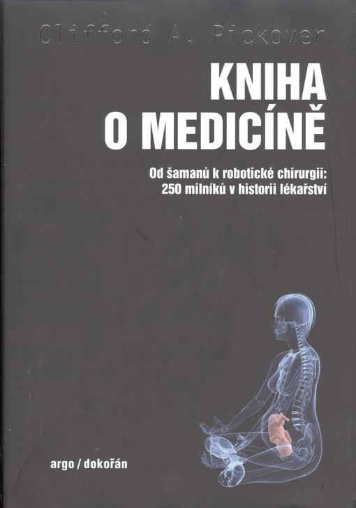 Kniha o medicíně : od šamanů k robotické chirurgii : 250 milníků v historii lékařství
