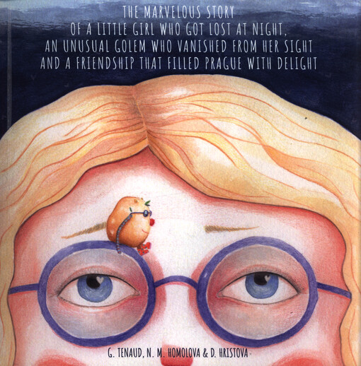 The marvelous story of a little girl who got lost at night, an unusual Golem who vanished from her sight and a friendship that filled Prague with delight = Le merveilleux récit d'une petite fille perdue dans la nuit, d'un étrange Golem qui s'évanouit et d