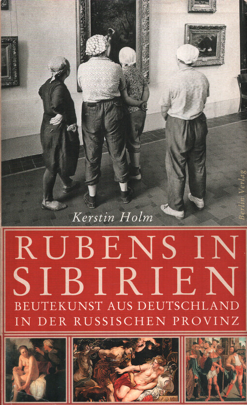 Rubens in Sibirien : Beutekunst aus Deutschland in der russischen Provinz