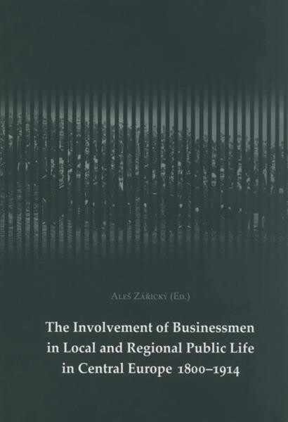 The Involvement of Businessmen in Local and Regional Public Life in Central Europe 1800-1914 : contributions for the XVth World Economic History Congress in Utrecht, the Netherlands, from 3 to 7 August 2009 (Session I9: Public Activity of Businessmen at a