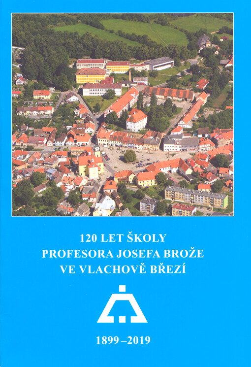 120. výročí otevření první budovy školy pod Svatým Duchem ve Vlachově Březí : 1899-2019