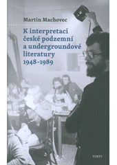 K interpretaci české podzemní a undergroundové literatury 1948-1989  (odkaz v elektronickém katalogu)