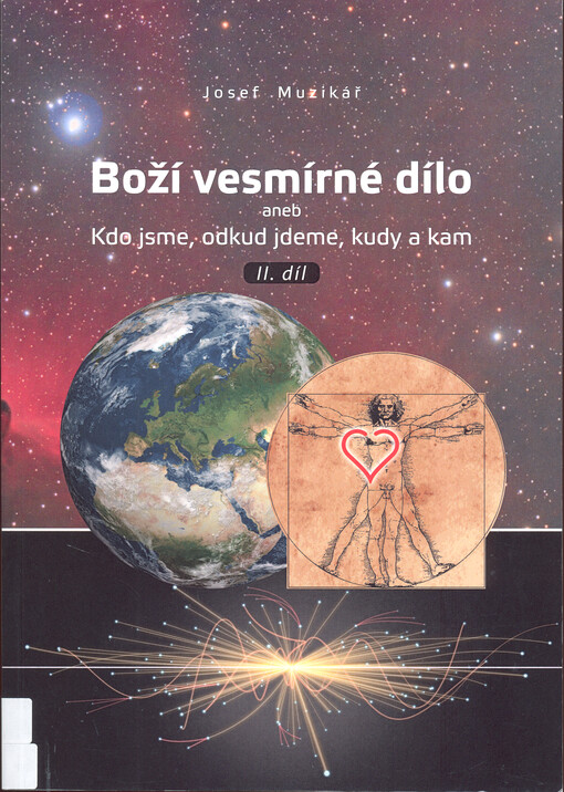 Boží vesmírné dílo, aneb, Kdo jsme, odkud jdeme, kudy a kam. II.