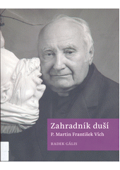 Zahradník duší - P. Martin František Vích  (odkaz v elektronickém katalogu)