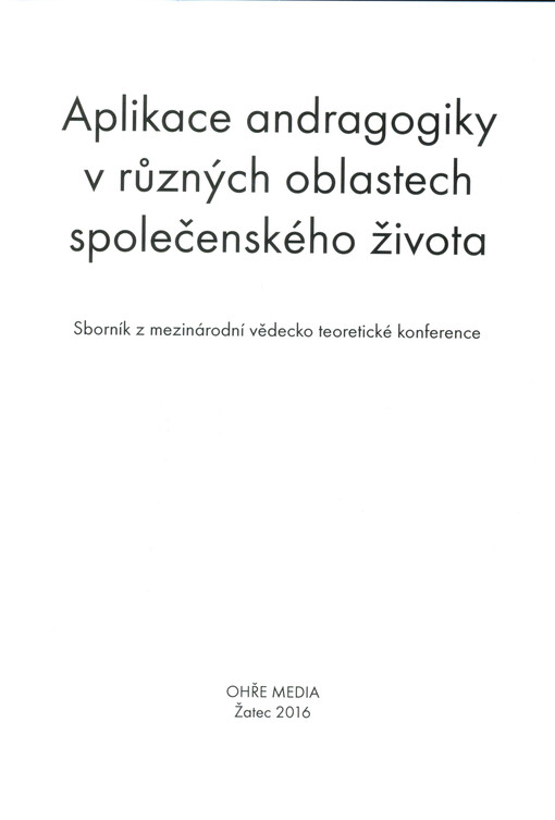 Aplikace andragogiky v různých oblastech společenského života : sborník z mezinárodní vědecko teoretické konference