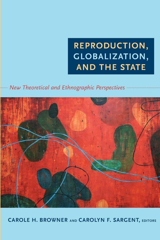 Reproduction, globalization, and the state : new theoretical and ethnographic perspectives