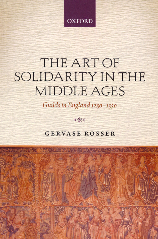The art of solidarity in the Middle Ages : guilds in England 1250-1550
