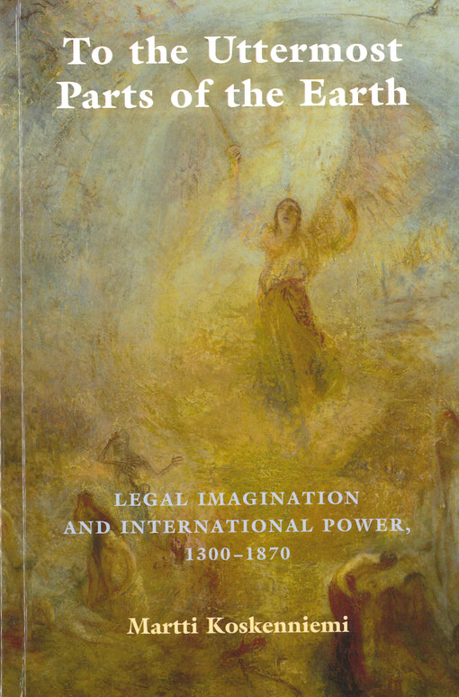 To the uttermost parts of the earth : legal imagination and international power, 1300-1870