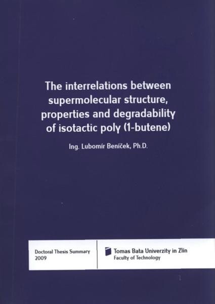 The interrelations between supermolecular structure, properties and degradability of isotactic poly(1-butene) = Vzájemné vztahy mezi nadmolekulární strukturou, vlastnostmi a degradabilitou izotaktického poly(1-butenu) : doctoral thesis summary