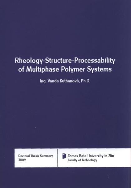 Rheology-structure-processability of multiphase polymer systems = Reologie, struktura a zpracovatelnost vícefázových polymerních systémů : doctoral thesis summary
