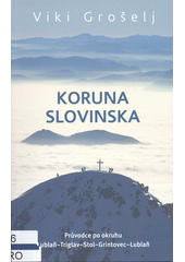 Koruna Slovinska : průvodce po okruhu Lublaň-Triglav-Stol-Grintovec-Lublaň  (odkaz v elektronickém katalogu)
