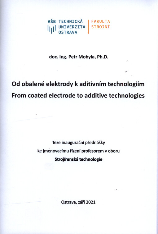 Od obalené elektrody k aditivním technologiím = From coated electrode to additive technologies : teze inaugurační přednášky ke jmenovacímu řízení profesorem v oboru Strojírenská technologie