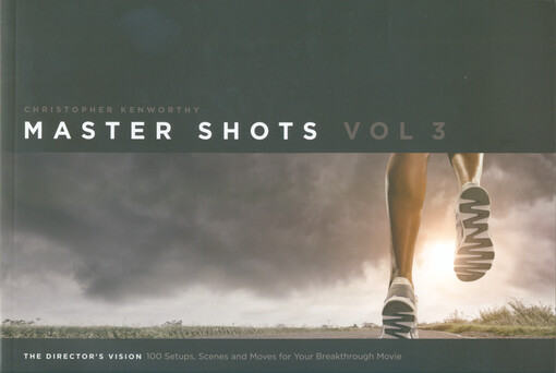 Master shots. Vol. 3, The director's vision : 100 setups, scenes and moves for your breakthrough movie