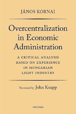 Overcentralization in Economic Administration: A Critical Analysis Based on Experience in Hungarian Light Industry