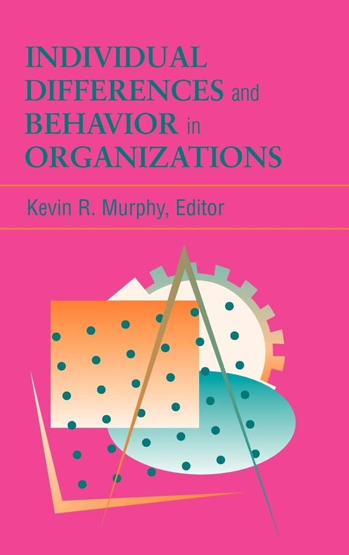 Individual Differences and Behavior in Organizations (J-B SIOP Frontiers Series)