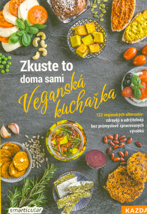 Zkuste to doma sami : veganská kuchařka : 123 veganských alternativ - zdravěji a udržitelněji bez průmyslově zpracovaných výrobků