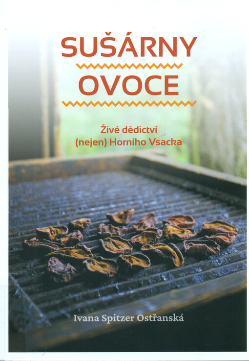 Sušárny ovoce : živé dědictví (nejen) Horního Vsacka