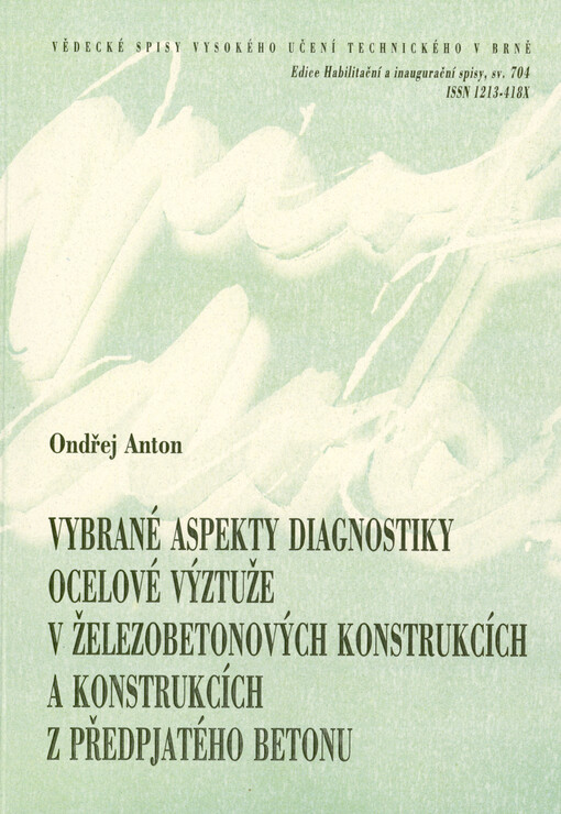 Vybrané aspekty diagnostiky ocelové výztuže v železobetonových konstrukcích a konstrukcích z předpjatého betonu = Selected aspects of diagnostics of steel reinforcement in reinforced concrete and prestressed concrete structures : zkrácená verse habilitaen