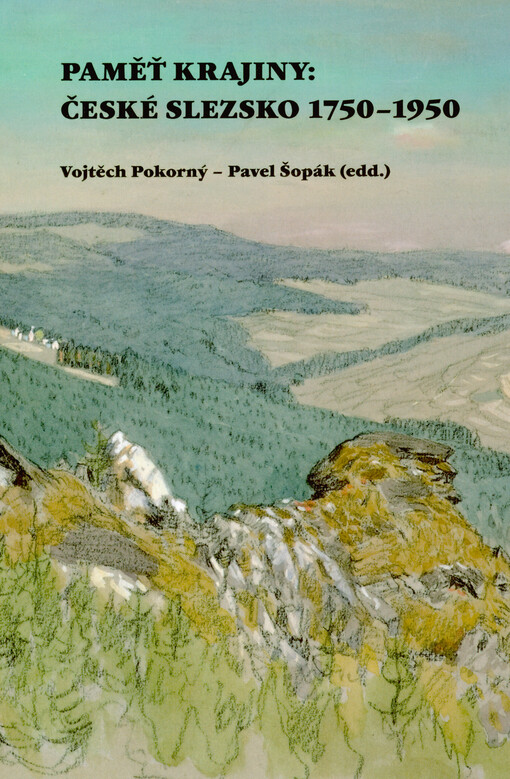 Paměť krajiny: české Slezsko 1750-1950 : kulturní krajina jako celek v proměnách dvou století, její dokumentace, studium, analýza a prezentace grafickými díly a odbornými a popularizačními texty : kritický katalog výstavy