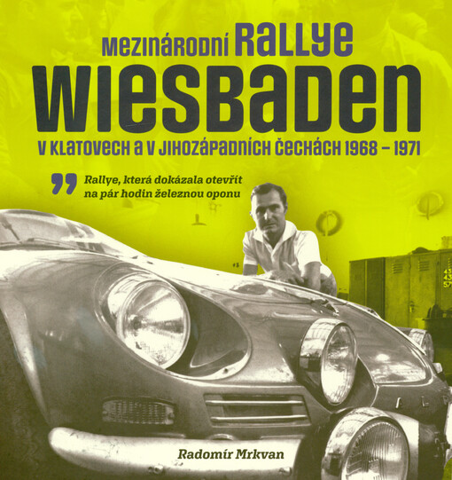 Mezinárodní Rallye Wiesbaden v Klatovech a v jihozápadních Čechách 1968-1971 : rallye, která dokázala otevřít na pár hodin železnou oponu