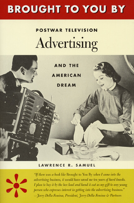 Brought to You by: Postwar Television Advertising and the American Dream