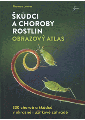 Škůdci a choroby rostlin : obrazový atlas : 330 chorob a škůdců v okrasné i užitkové zahradě  (odkaz v elektronickém katalogu)
