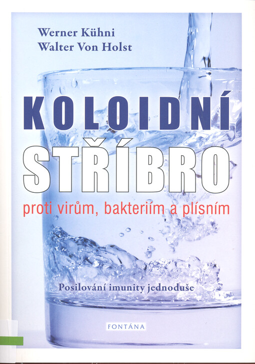 Koloidní stříbro : proti virům, bakteriím a plísním : posilování imunity jednoduše