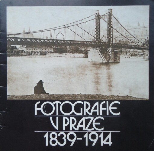 Fotografie v Praze 1839-1914 : katalog výstavy, Praha březen - září 1986
